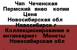 Чяп, Чеченская, Пермский, янао - копии › Цена ­ 150 - Новосибирская обл., Новосибирск г. Коллекционирование и антиквариат » Монеты   . Новосибирская обл.